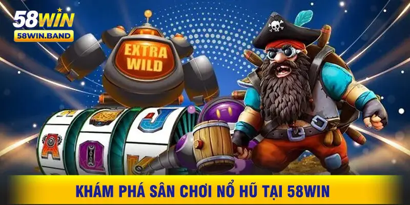 Khám Phá Sân Chơi Nổ Hũ Tại 58WIN
