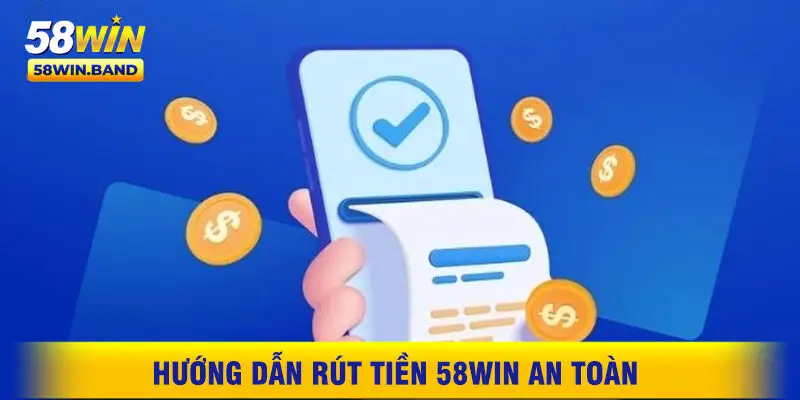 Hướng Dẫn Rút Tiền 58WIN An Toàn