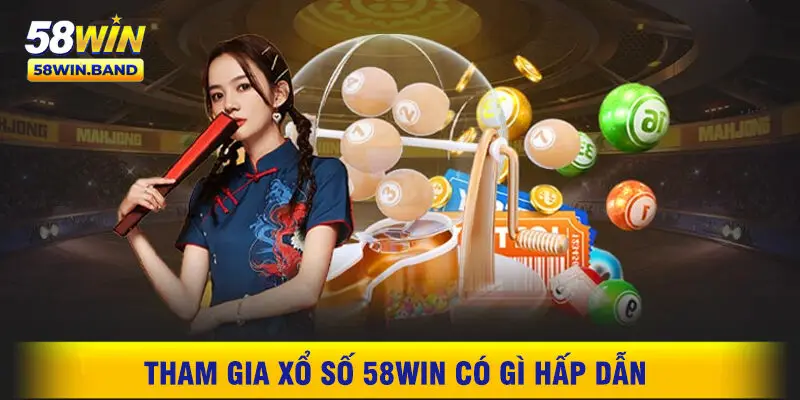 Tham Gia Xổ Số 58WIN Có Gì Hấp Dẫn